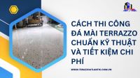 Cách thi công đá mài Terrazzo chuẩn kỹ thuật và tiết kiệm chi phí