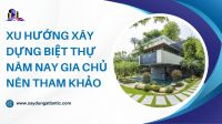 Xu hướng xây dựng biệt thự năm nay gia chủ nên tham khảo
