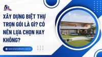 Xây dựng biệt thự trọn gói là gì? Có nên lựa chọn hay không?