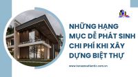Những hạng mục dễ phát sinh chi phí khi xây dựng biệt thự
