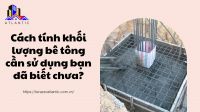Cách tính khối lượng bê tông cần sử dụng bạn đã biết chưa?