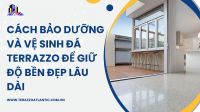 Cách bảo dưỡng và vệ sinh đá Terrazzo để giữ độ bền đẹp lâu dài