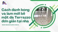 Cách đánh bóng và làm mới bề mặt đá Terrazzo đơn giản tại nhà