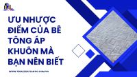 Ưu nhược điểm của bê tông áp khuôn mà bạn nên biết